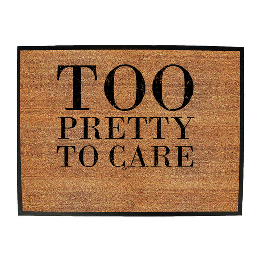 Too Pretty To Care - Funny Novelty Doormat
