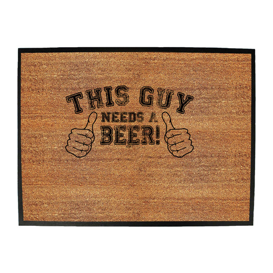 This Guy Needs A Beer - Funny Novelty Doormat