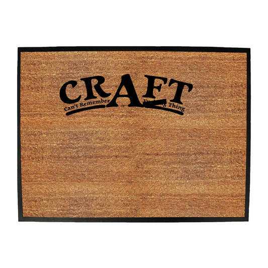 Craft Cant Remember A F  King Thing - Funny Novelty Doormat
