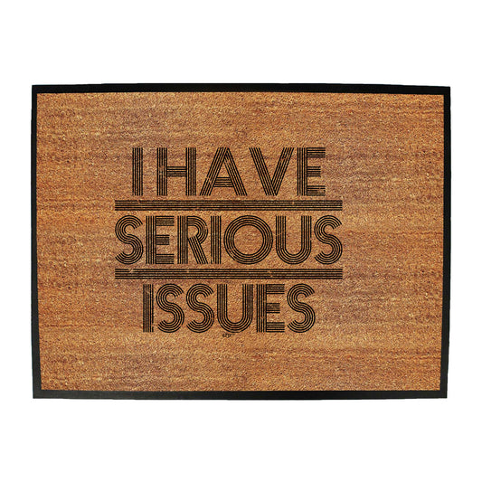 Have Serious Issues - Funny Novelty Doormat