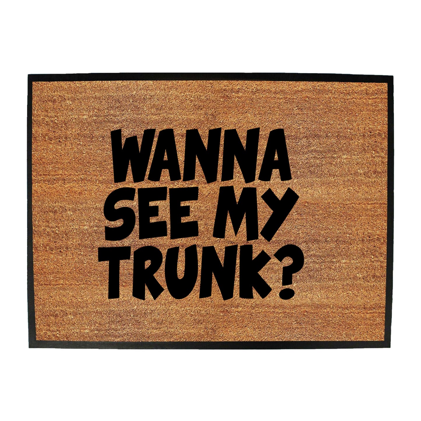 Wanna See My Trunk - Funny Novelty Doormat