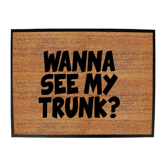 Wanna See My Trunk - Funny Novelty Doormat