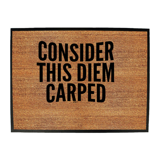 Consider This Diem Carped - Funny Novelty Doormat