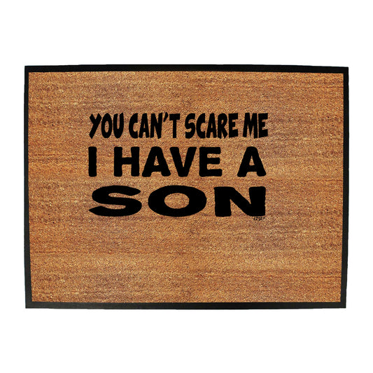 You Cant Scare Me Have A Son - Funny Novelty Doormat