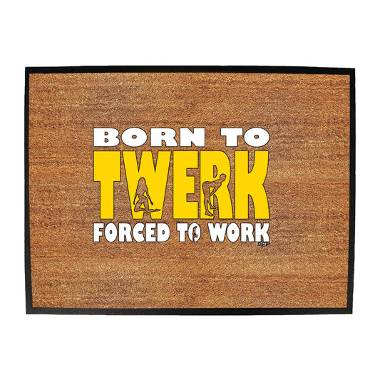 Born To Twerk - Funny Novelty Doormat