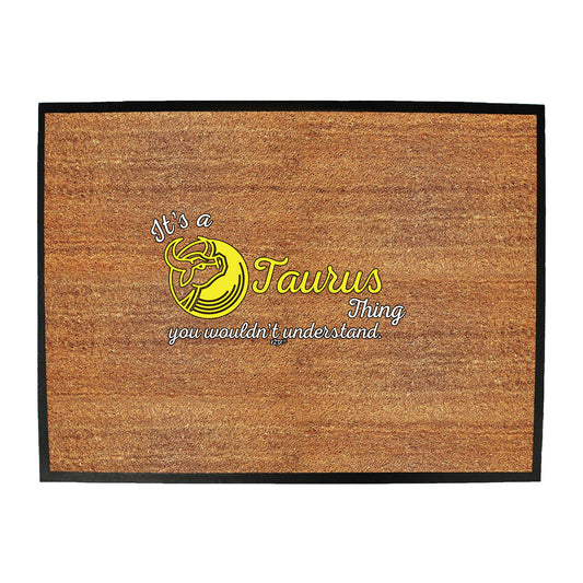 Its A Taurus Thing You Wouldnt Understand - Funny Novelty Doormat