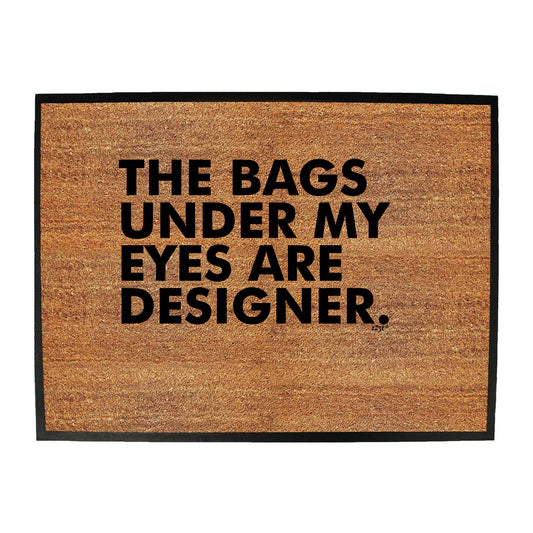 The Bags Under My Eyes Are Designer - Funny Novelty Doormat