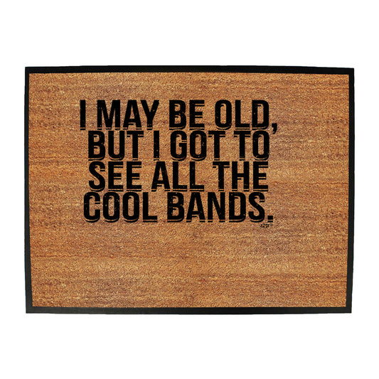 May Be Old But Got To See Cool Bands - Funny Novelty Doormat