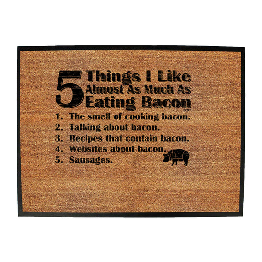 5 Things I Like Almost As Much As Bacon - Funny Novelty Doormat