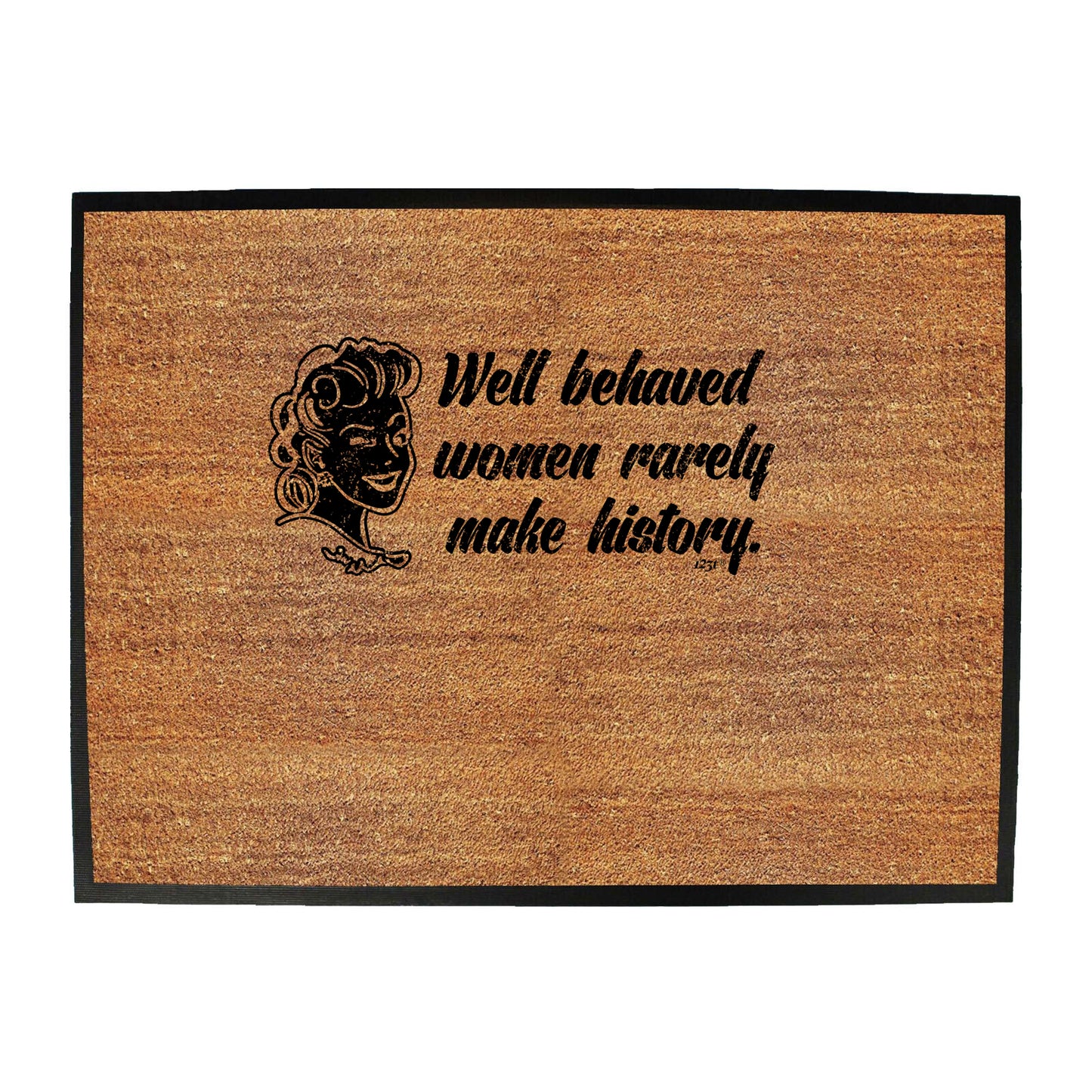 Well Behaved Women Rarely Make History - Funny Novelty Doormat
