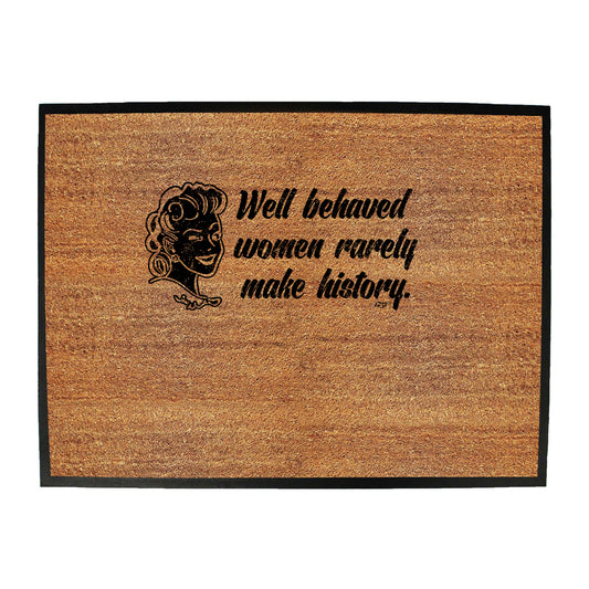 Well Behaved Women Rarely Make History - Funny Novelty Doormat