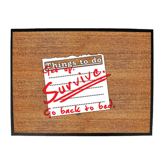 Thing To Do Get Up Survive Go Back To Bed - Funny Novelty Doormat