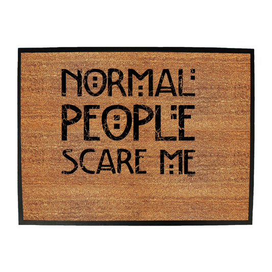 Normal People Scare Me - Funny Novelty Doormat