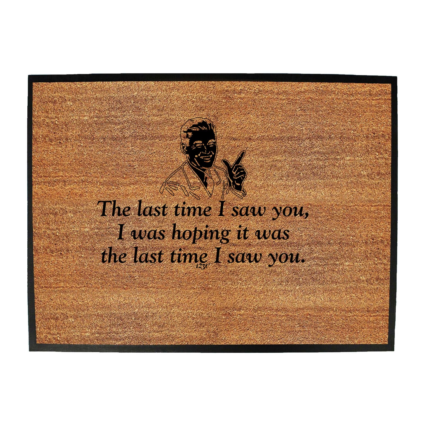 The Last Time Saw You Was Hoping It Was The Last Time - Funny Novelty Doormat