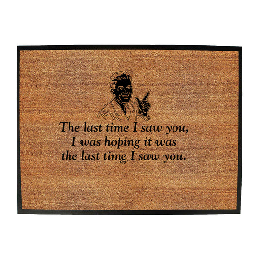 The Last Time Saw You Was Hoping It Was The Last Time - Funny Novelty Doormat