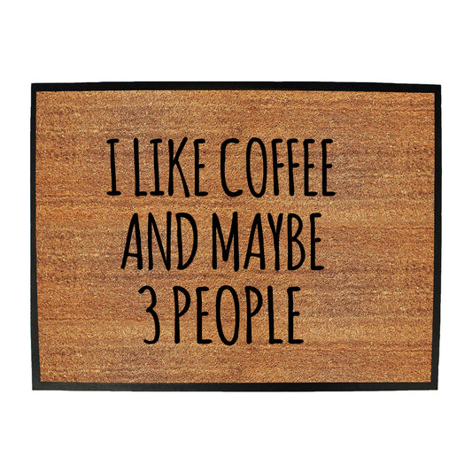 I Like Coffee And Maybe 3 People - Funny Novelty Doormat