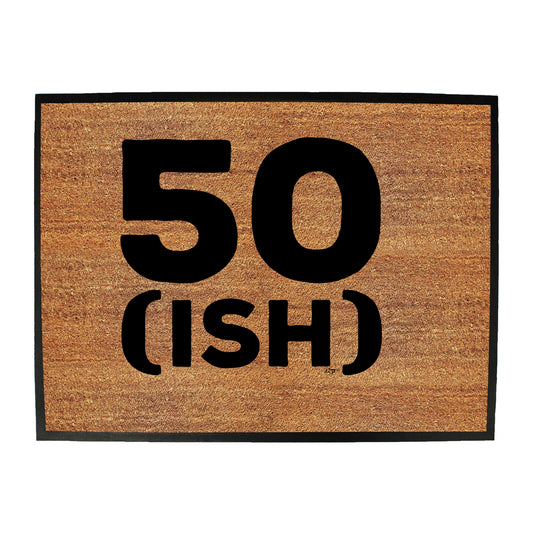 50 Ish Birthday Age - Funny Novelty Doormat