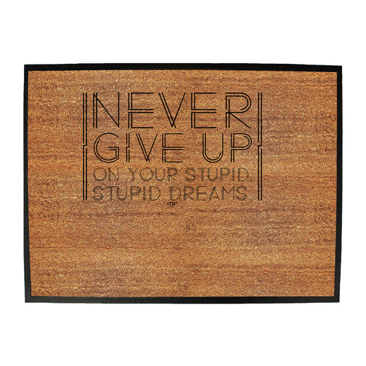 Never Give Up On Your Stupid Dreams - Funny Novelty Doormat