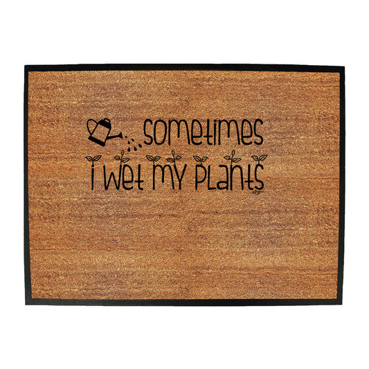 Sometimes Wet My Plants - Funny Novelty Doormat