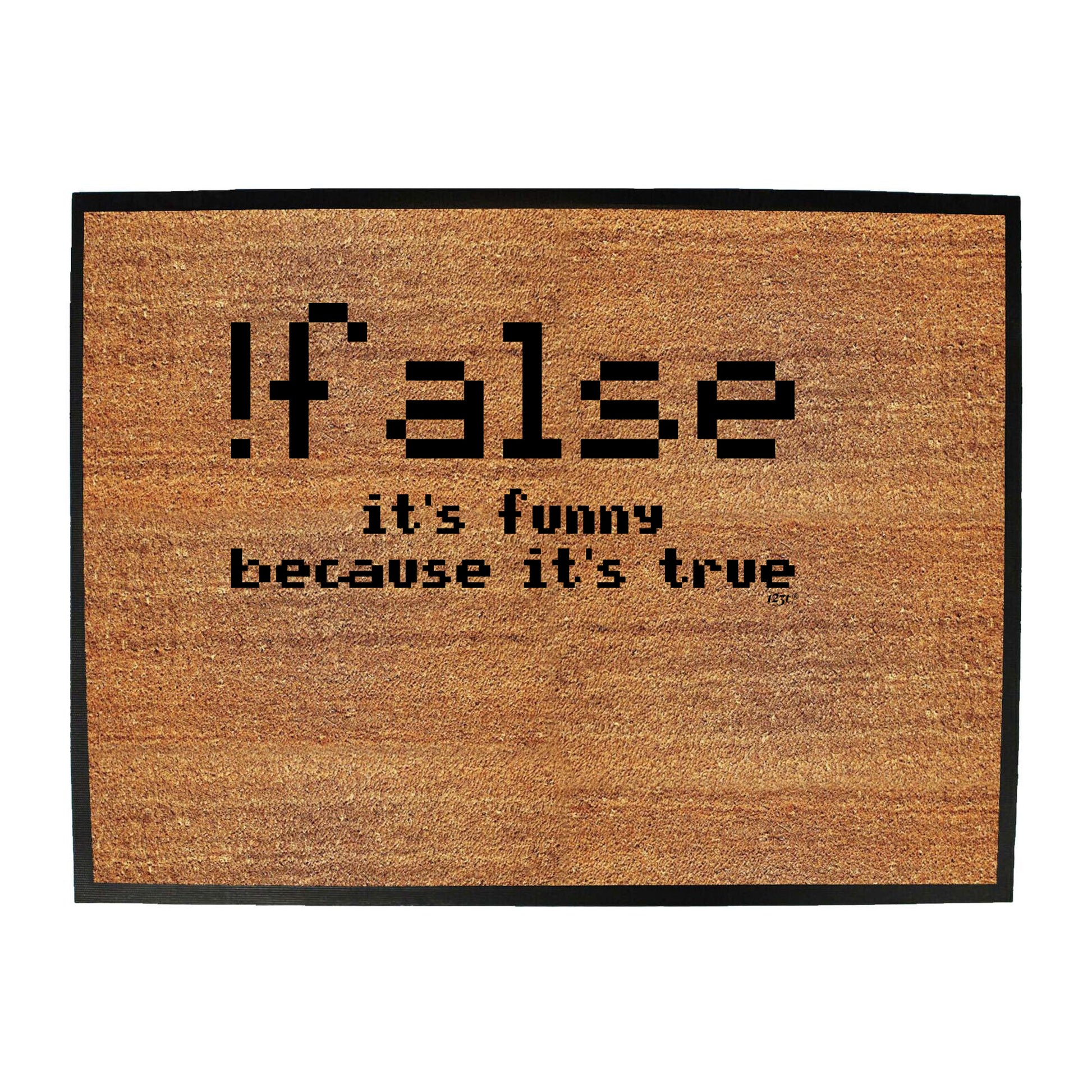 False Its Funny Because Its True - Funny Novelty Doormat