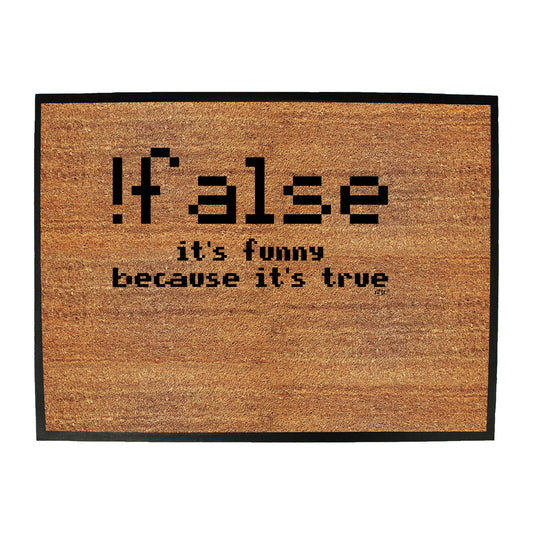 False Its Funny Because Its True - Funny Novelty Doormat