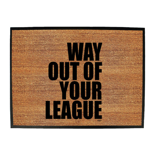 Way Out Of Your League - Funny Novelty Doormat