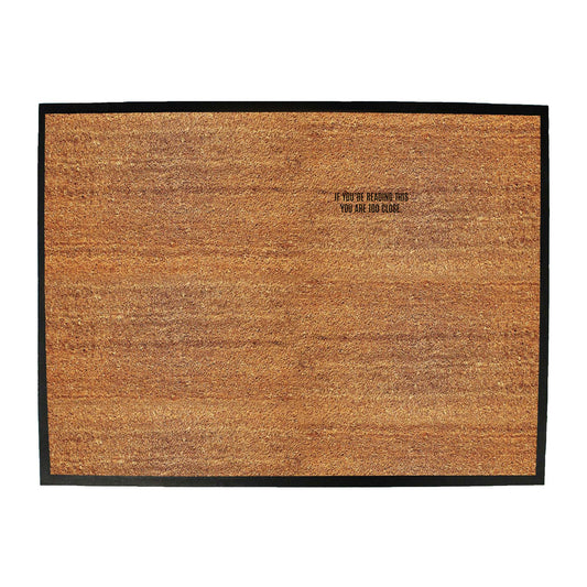 If Youre Reading This You Are Too Close - Funny Novelty Doormat
