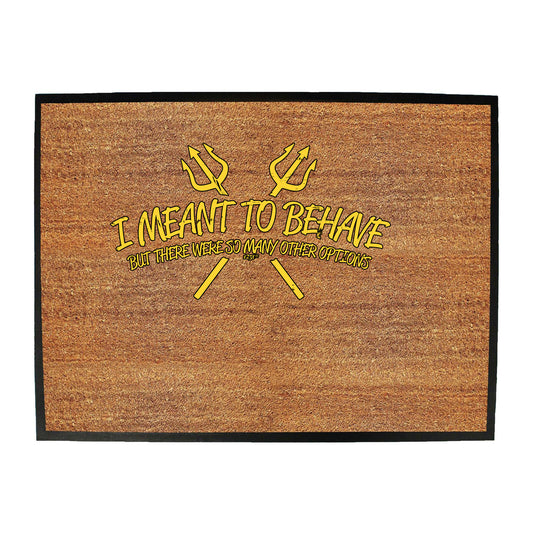 Meant To Behave But There Were So Many Other Options - Funny Novelty Doormat