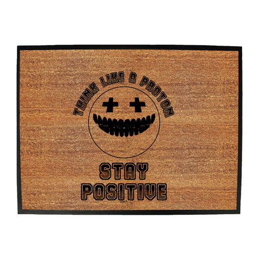 Think Like A Proton Stay Positive - Funny Novelty Doormat
