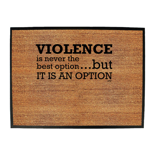 Violence Is Never The Best Option But It Is An Option - Funny Novelty Doormat