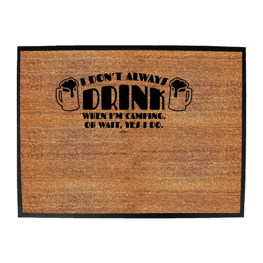 Dont Always Drink When Im Camping - Funny Novelty Doormat