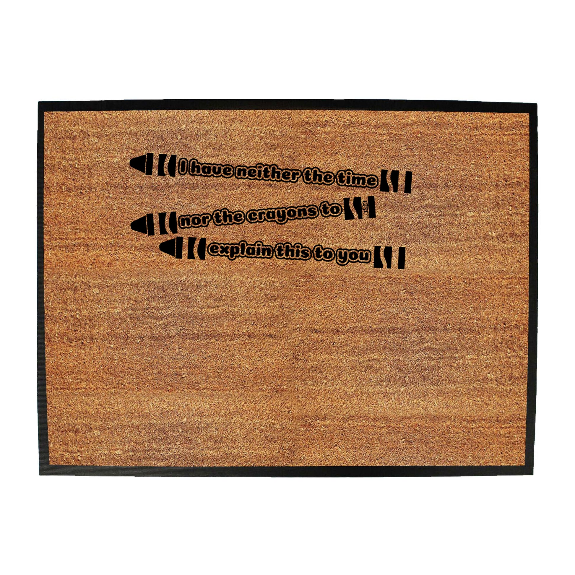 Have Neither The Time Nor Crayons - Funny Novelty Doormat
