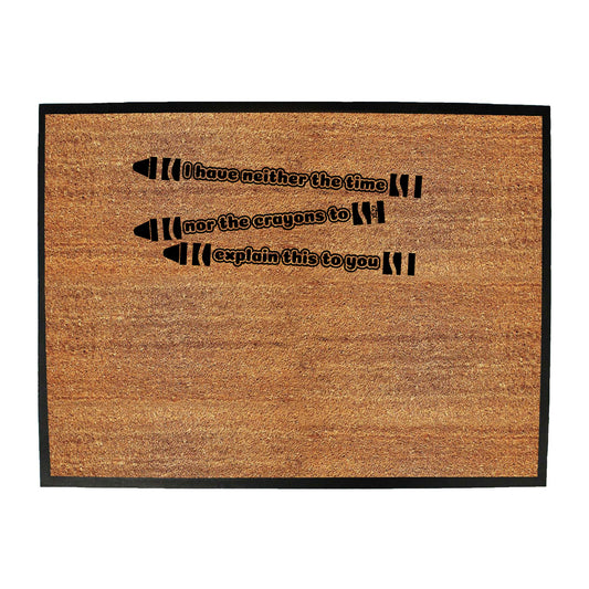 Have Neither The Time Nor Crayons - Funny Novelty Doormat