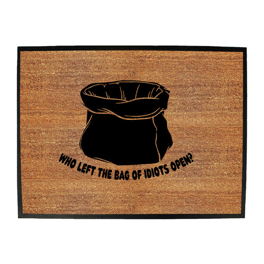 Who Left The Bag Of Idiots Open - Funny Novelty Doormat