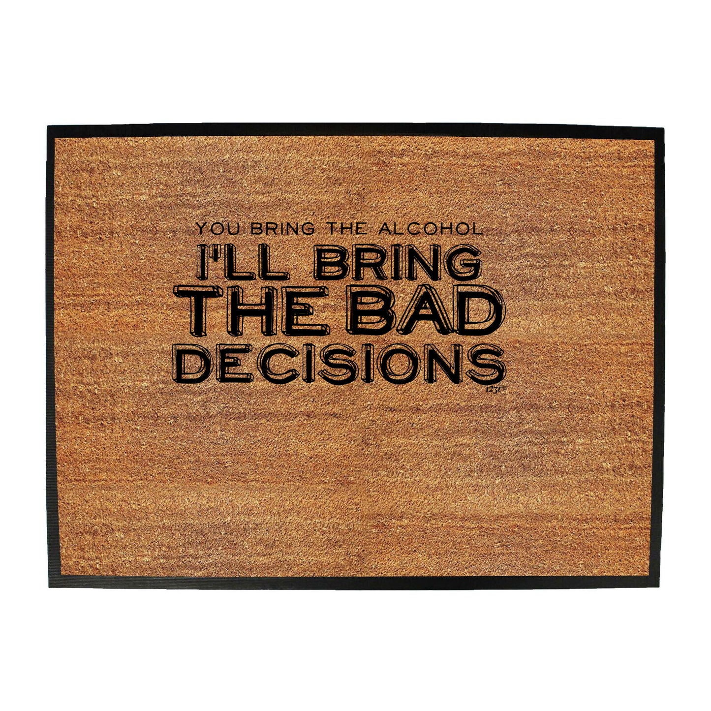 You Bring The Alcohol Ill Bring The Bad Decisions - Funny Novelty Doormat