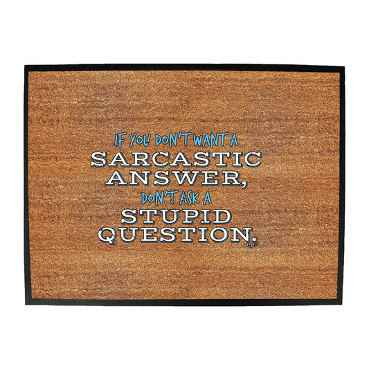 Dont Want A Sarcastic Answer - Funny Novelty Doormat