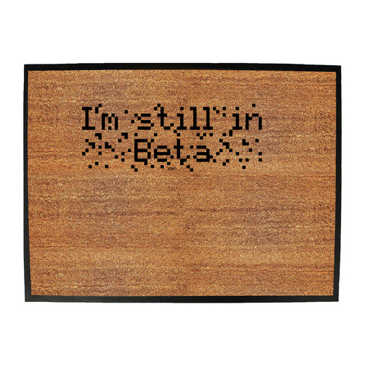 Im Still In Beta - Funny Novelty Doormat