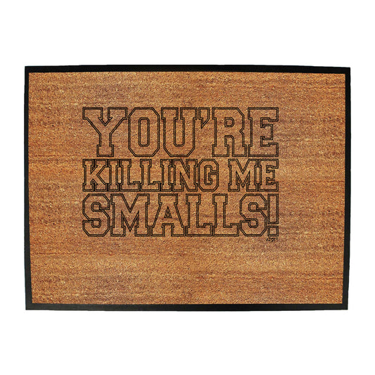 Youre Killing Me Smalls - Funny Novelty Doormat