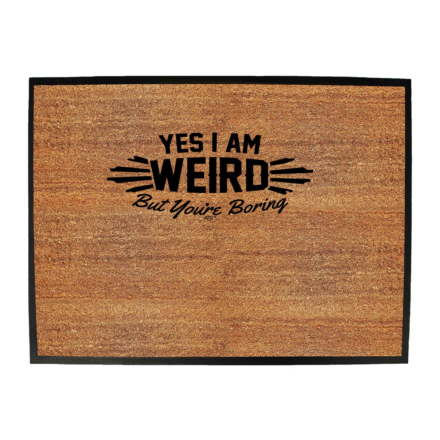 Yes Weird But Youre Boring - Funny Novelty Doormat