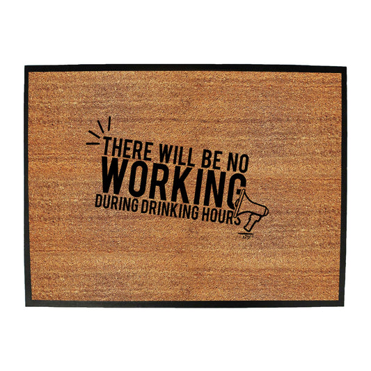 There Will Be No Working Drinking - Funny Novelty Doormat