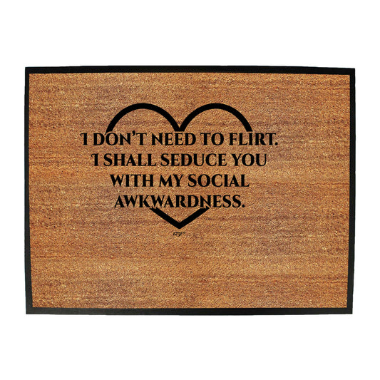 Dont Need To Flirt Shall Seduce - Funny Novelty Doormat