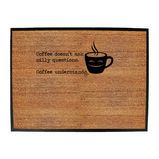 Coffee Doesnt Ask Silly Questions Coffee Understands - Funny Novelty Doormat