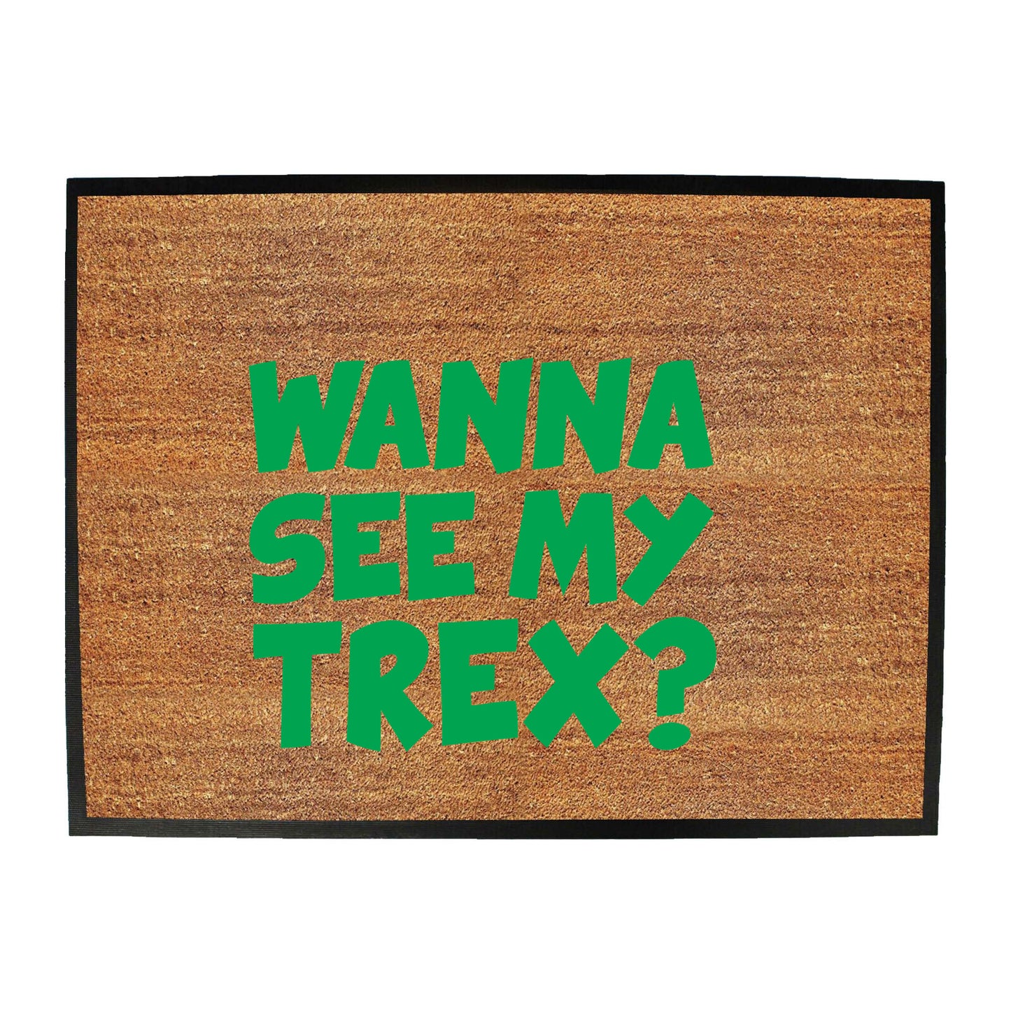 Wanna See My Trex Green - Funny Novelty Doormat