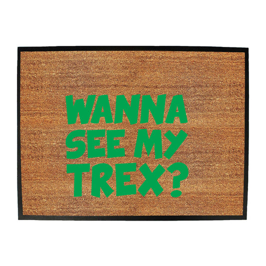 Wanna See My Trex Green - Funny Novelty Doormat