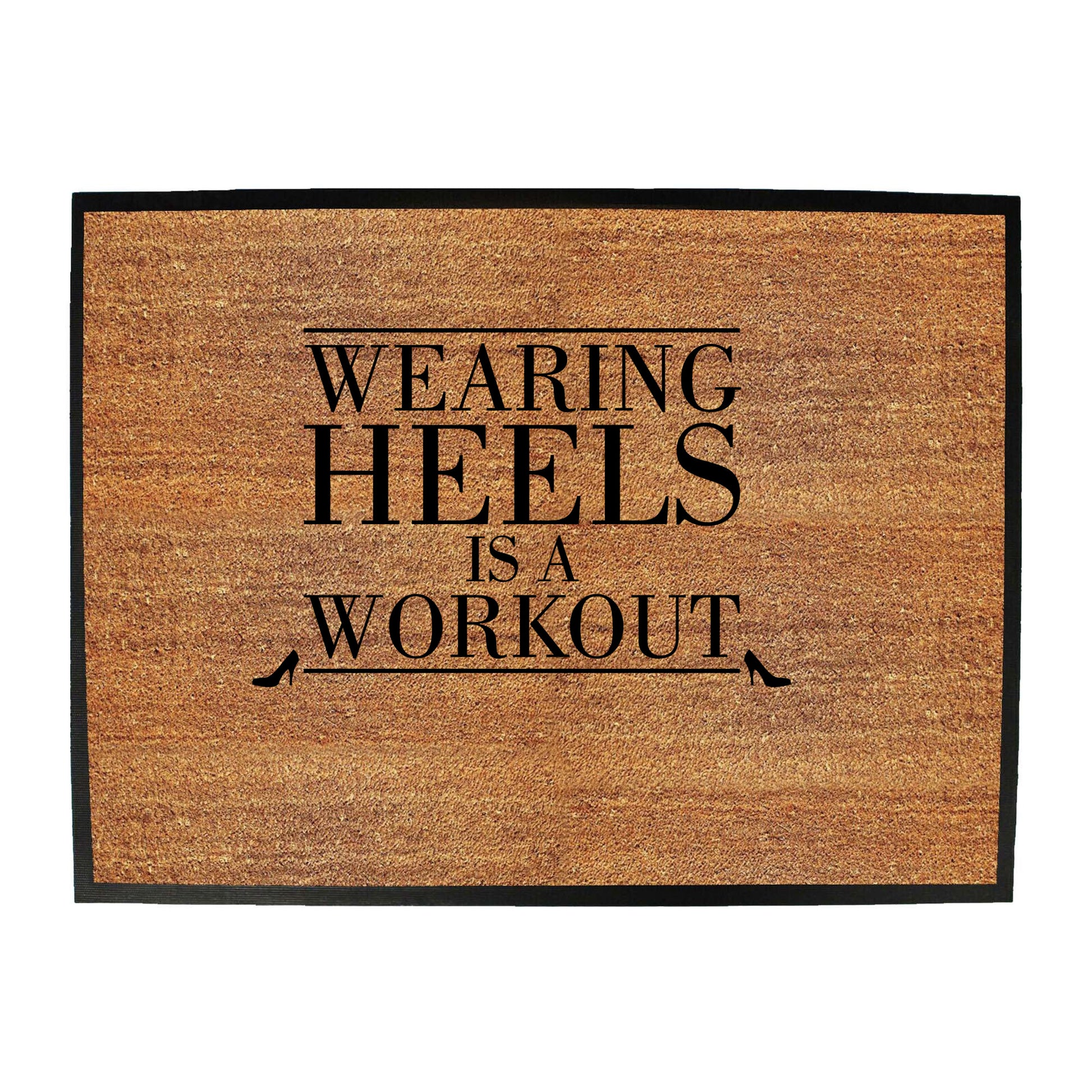 Wearing Heals Is A Workout - Funny Novelty Doormat