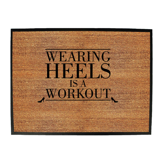Wearing Heals Is A Workout - Funny Novelty Doormat