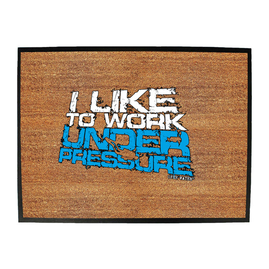 Ow I Like To Work Under Pressure - Funny Novelty Doormat