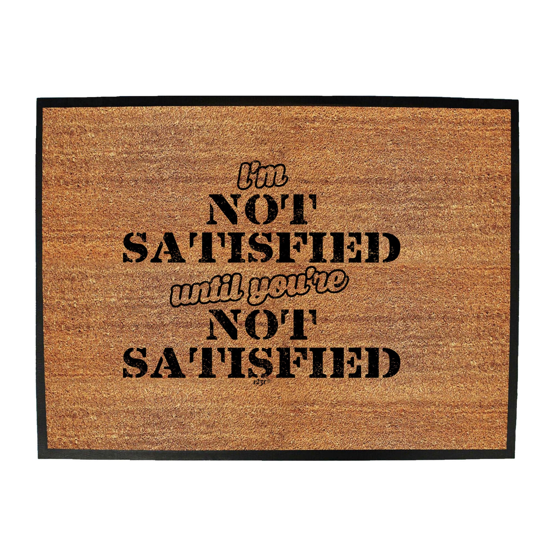 Im Not Satisfied Until Youre - Funny Novelty Doormat