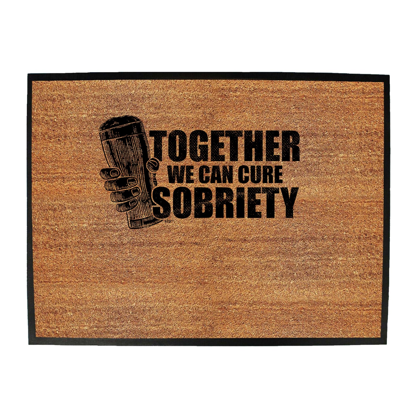 Together We Can Cure Sobriety - Funny Novelty Doormat