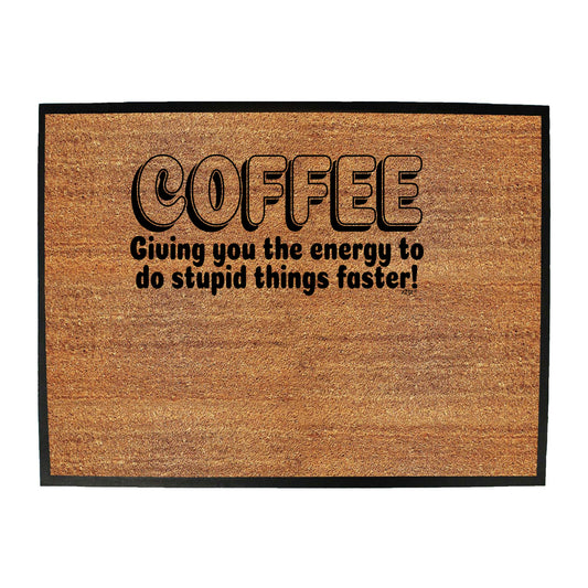Coffee Giving You The Energy To Stupid Things Faster - Funny Novelty Doormat